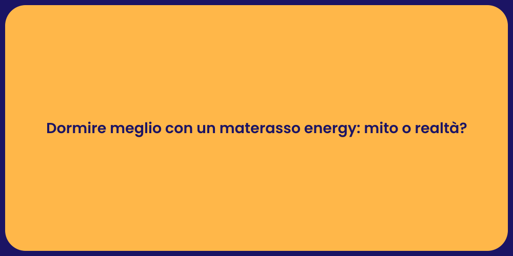 Dormire meglio con un materasso energy: mito o realtà?