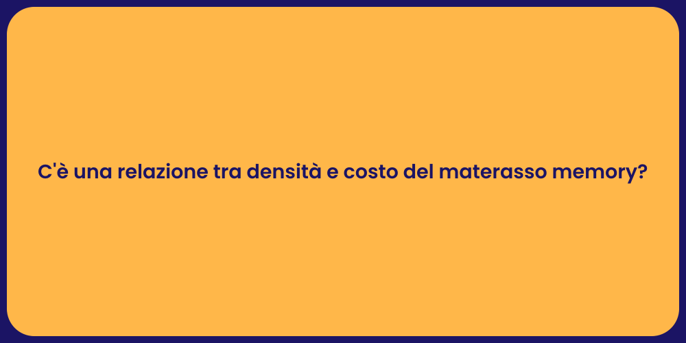 C'è una relazione tra densità e costo del materasso memory?