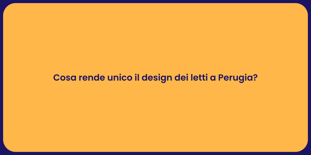 Cosa rende unico il design dei letti a Perugia?