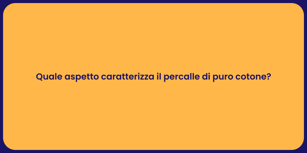Quale aspetto caratterizza il percalle di puro cotone?
