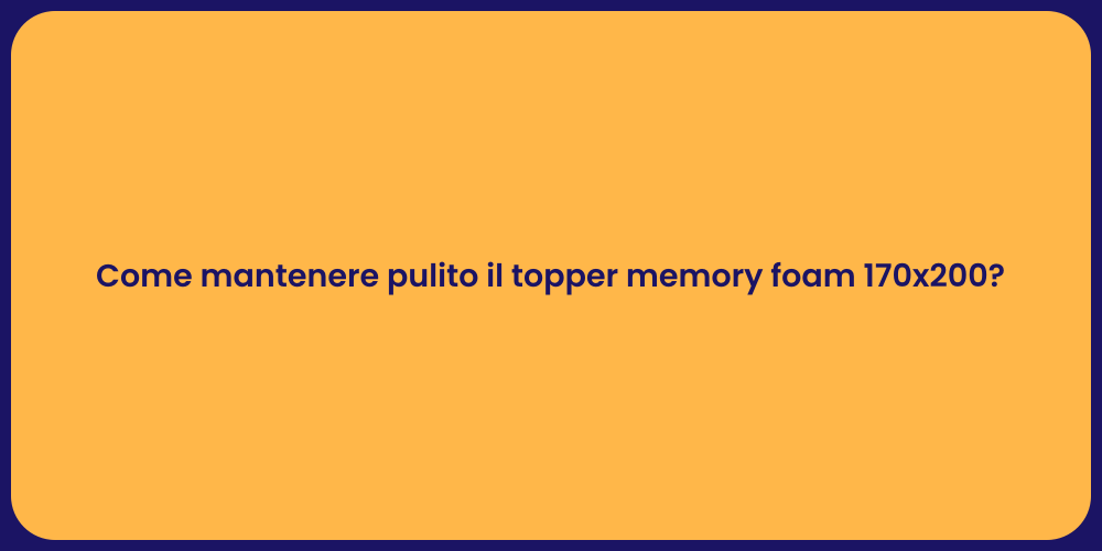 Come mantenere pulito il topper memory foam 170x200?