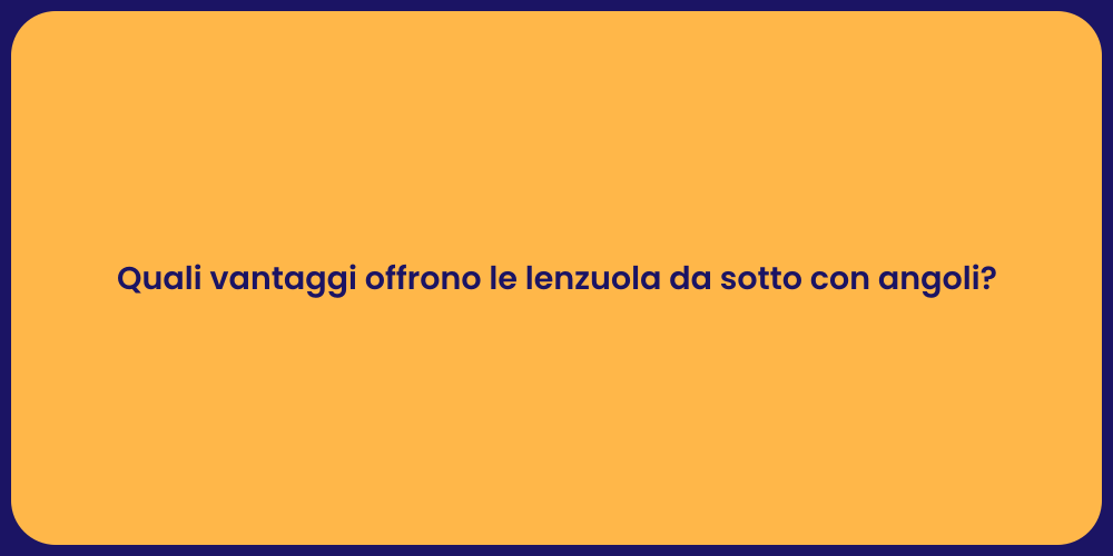 Quali vantaggi offrono le lenzuola da sotto con angoli?