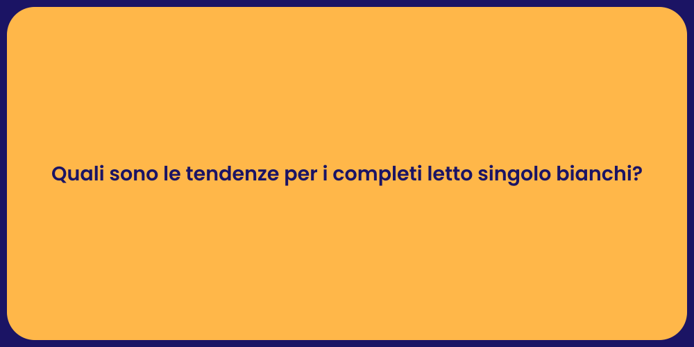 Quali sono le tendenze per i completi letto singolo bianchi?