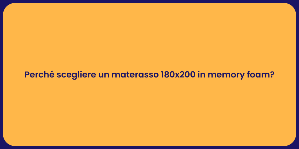 Perché scegliere un materasso 180x200 in memory foam?
