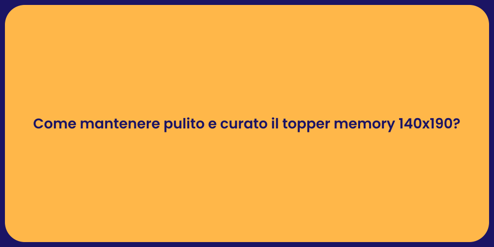 Come mantenere pulito e curato il topper memory 140x190?