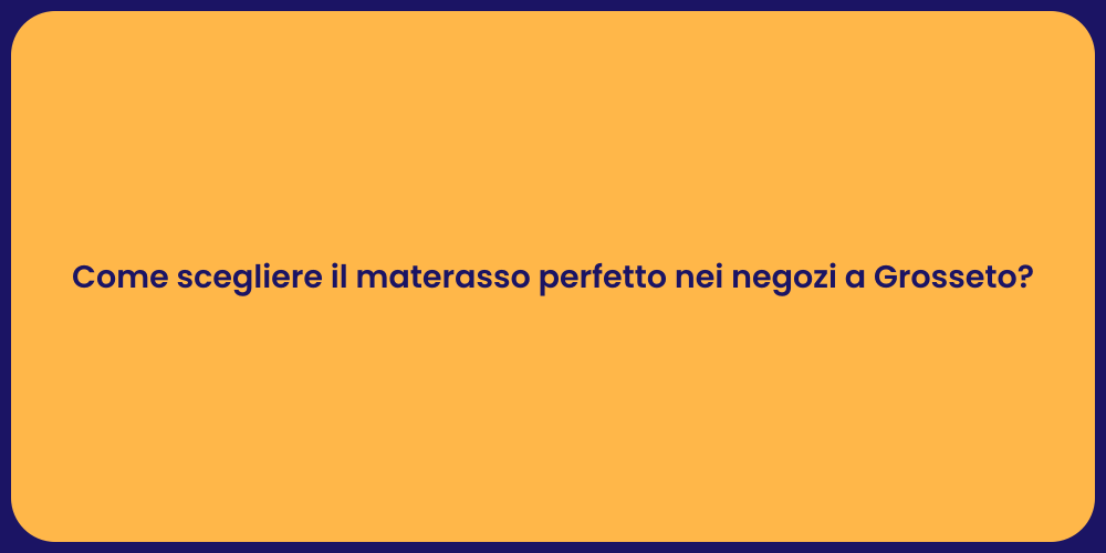 Come scegliere il materasso perfetto nei negozi a Grosseto?