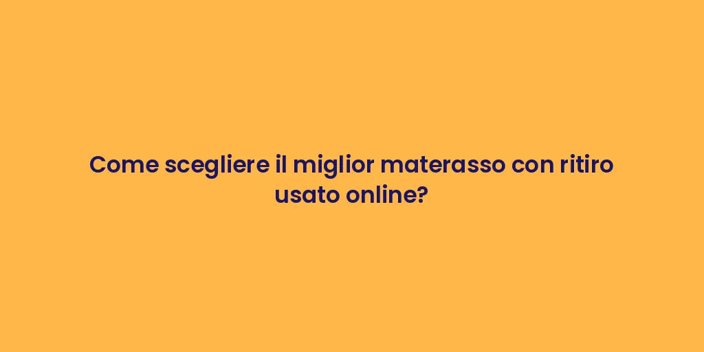 Come scegliere il miglior materasso con ritiro usato online?