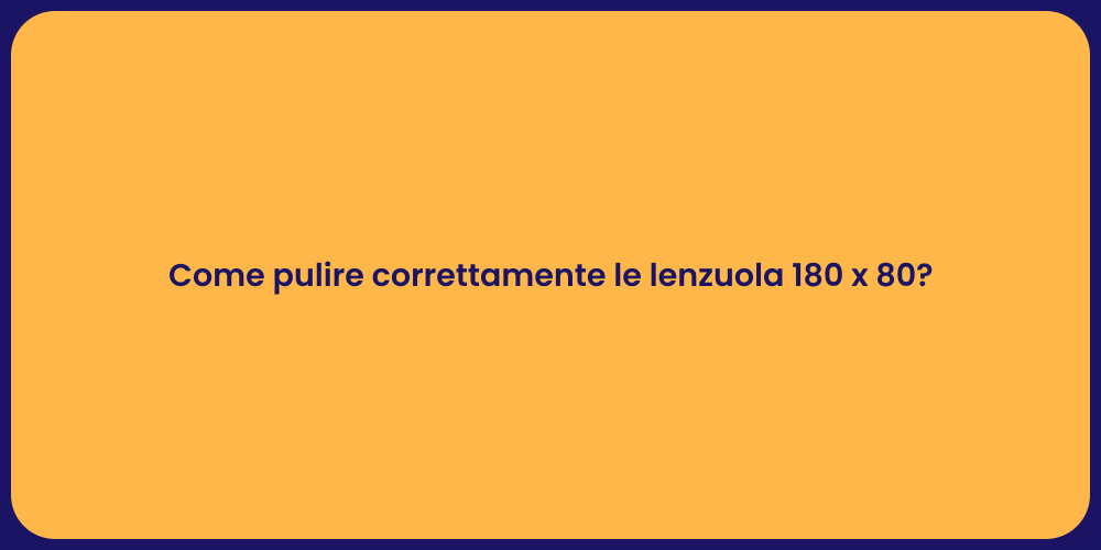Come pulire correttamente le lenzuola 180 x 80?