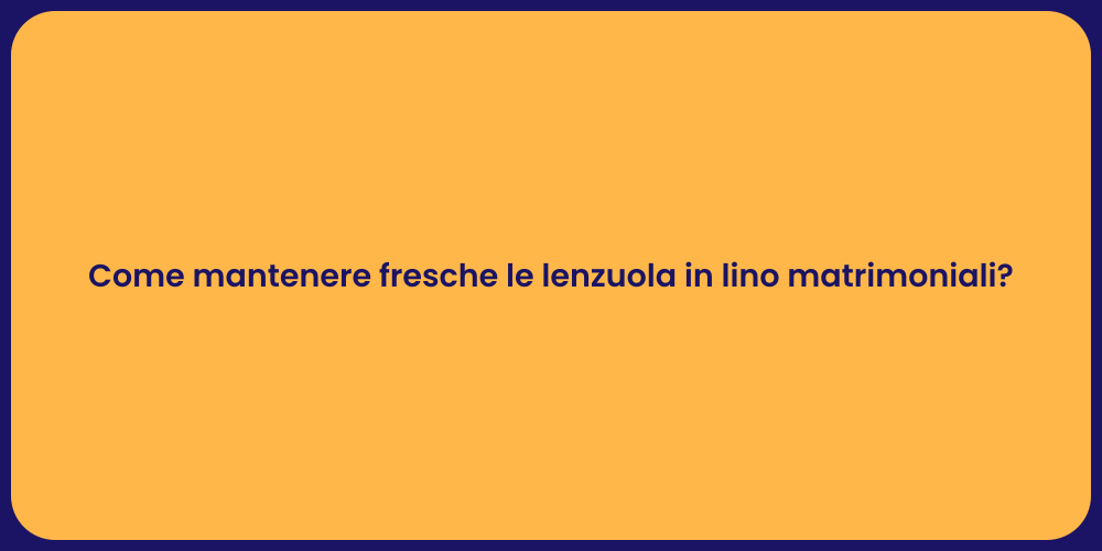 Come mantenere fresche le lenzuola in lino matrimoniali?