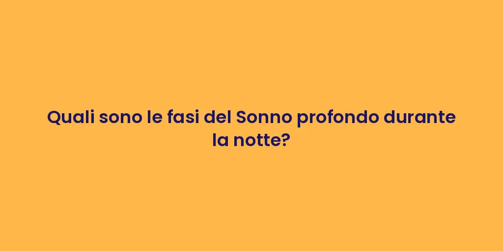 Quali sono le fasi del Sonno profondo durante la notte?