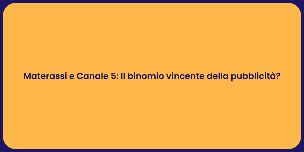 Materassi e Canale 5: Il binomio vincente della pubblicità?