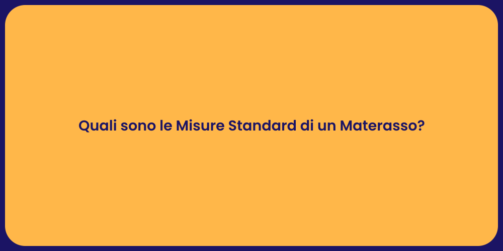 Quali sono le Misure Standard di un Materasso?