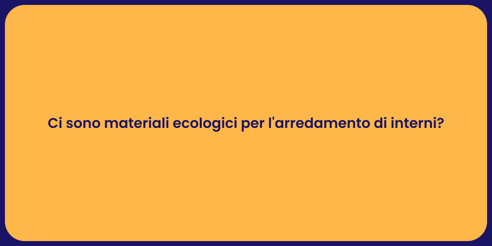 Ci sono materiali ecologici per l'arredamento di interni?