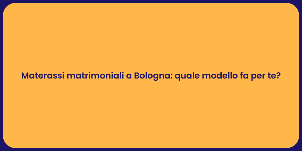 Materassi matrimoniali a Bologna: quale modello fa per te?