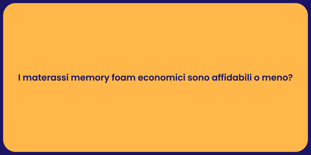 I materassi memory foam economici sono affidabili o meno?