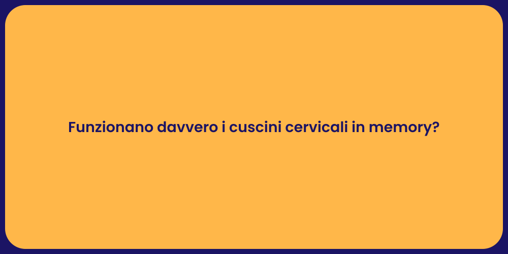 Funzionano davvero i cuscini cervicali in memory?