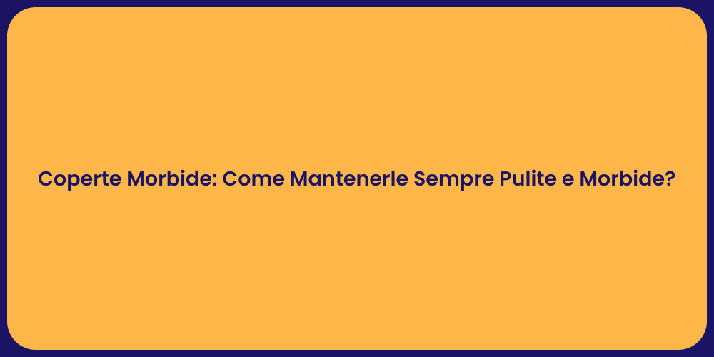 Coperte Morbide: Come Mantenerle Sempre Pulite e Morbide?