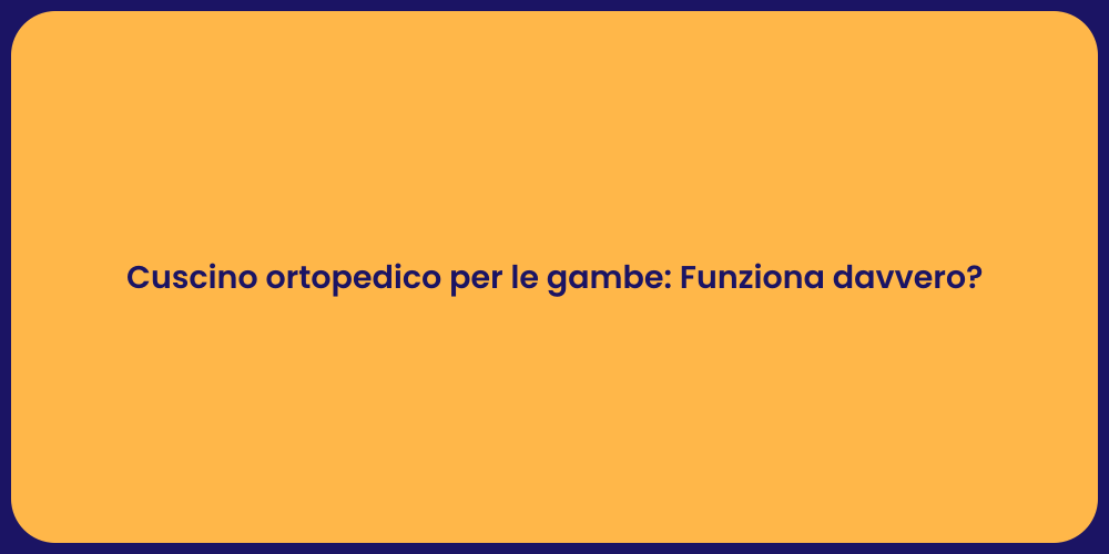Cuscino ortopedico per le gambe: Funziona davvero?