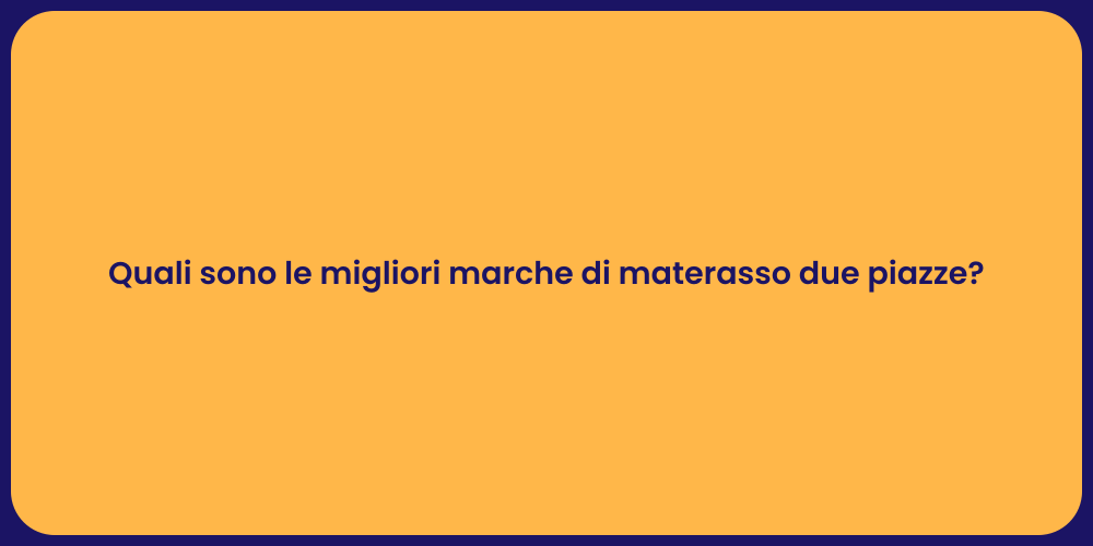 Quali sono le migliori marche di materasso due piazze?