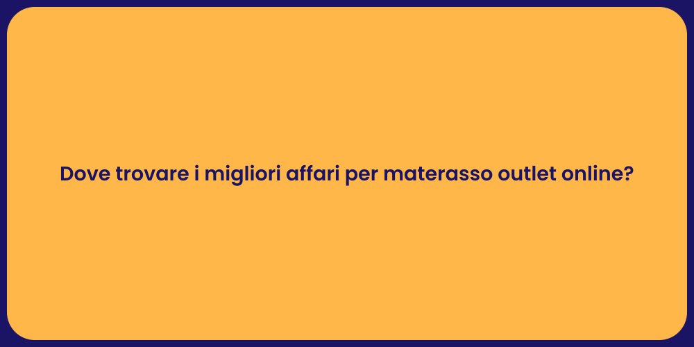 Dove trovare i migliori affari per materasso outlet online?