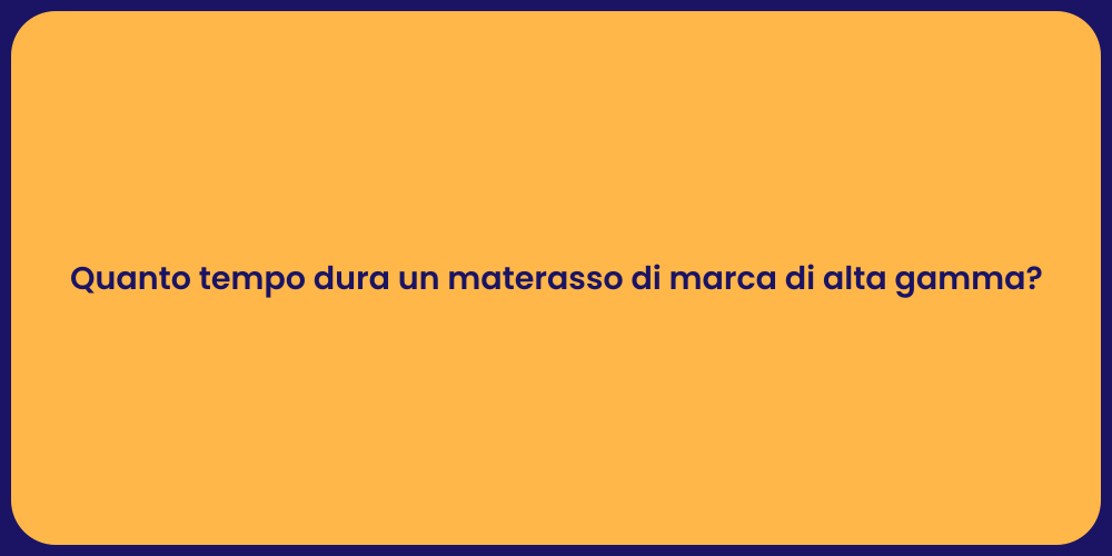 Quanto tempo dura un materasso di marca di alta gamma?
