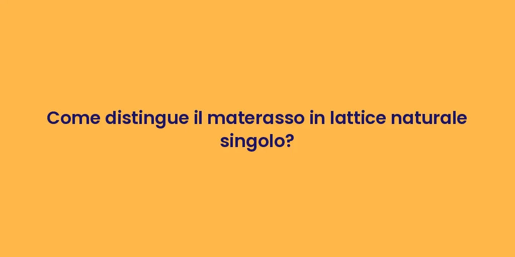 Come distingue il materasso in lattice naturale singolo?
