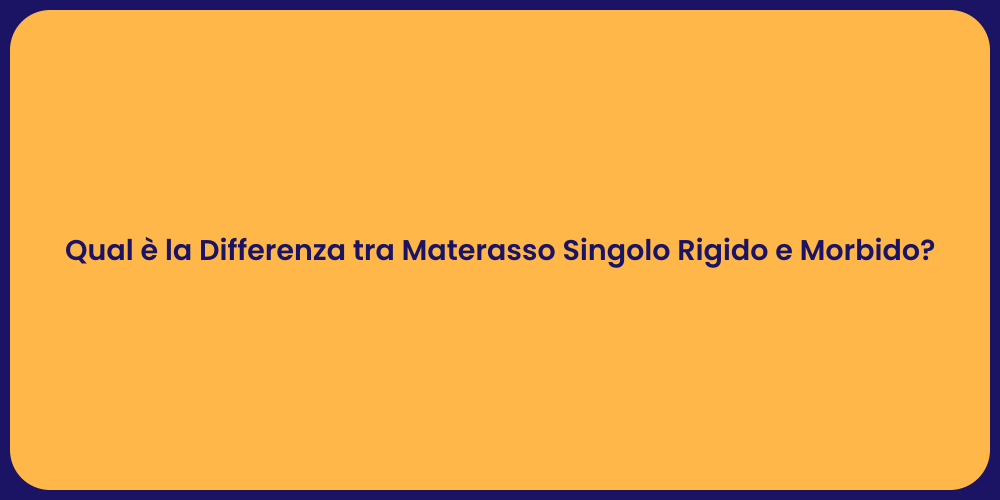 Qual è la Differenza tra Materasso Singolo Rigido e Morbido?