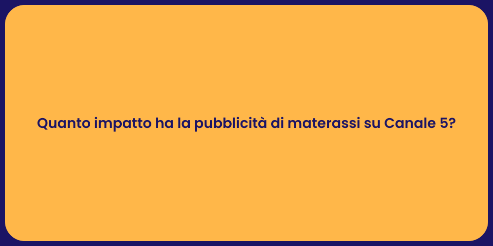 Quanto impatto ha la pubblicità di materassi su Canale 5?