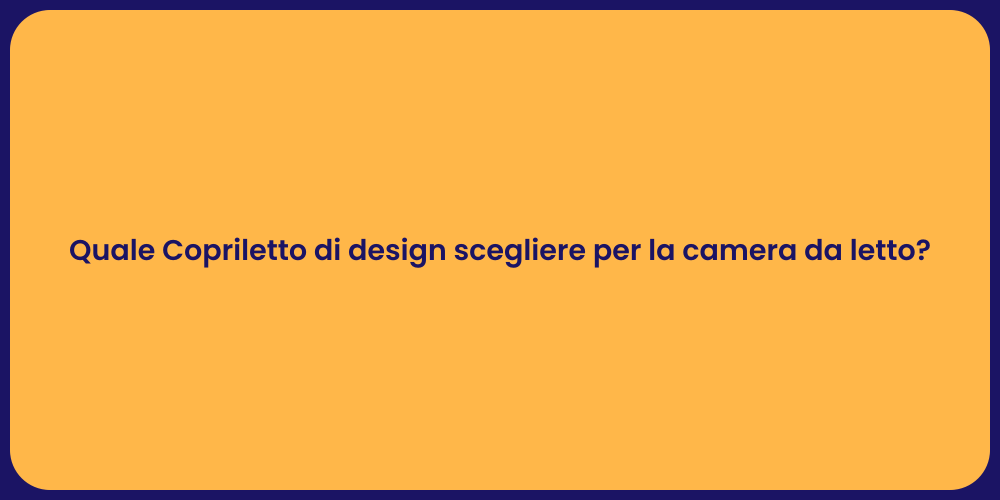 Quale Copriletto di design scegliere per la camera da letto?