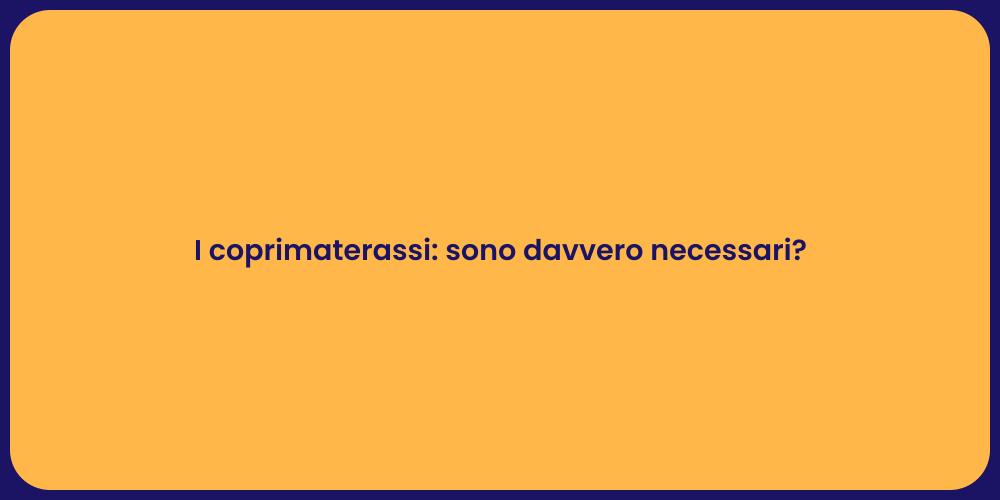 I coprimaterassi: sono davvero necessari?