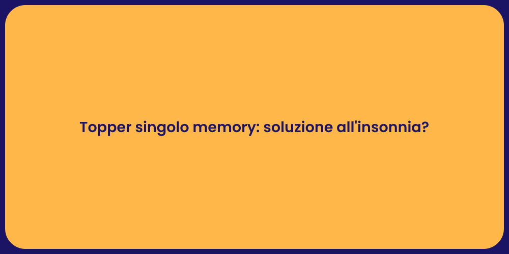 Topper singolo memory: soluzione all'insonnia?