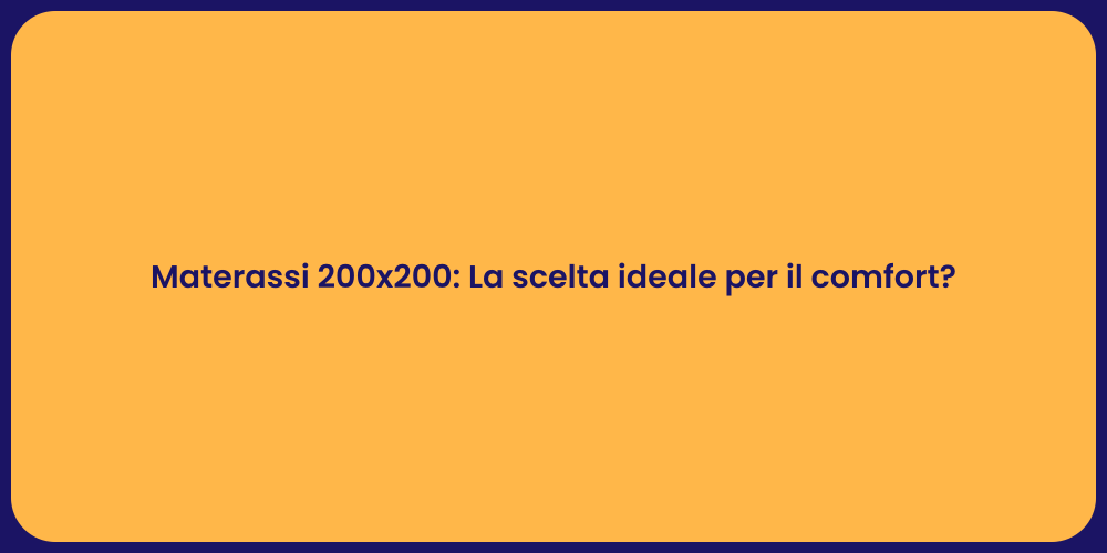 Materassi 200x200: La scelta ideale per il comfort?