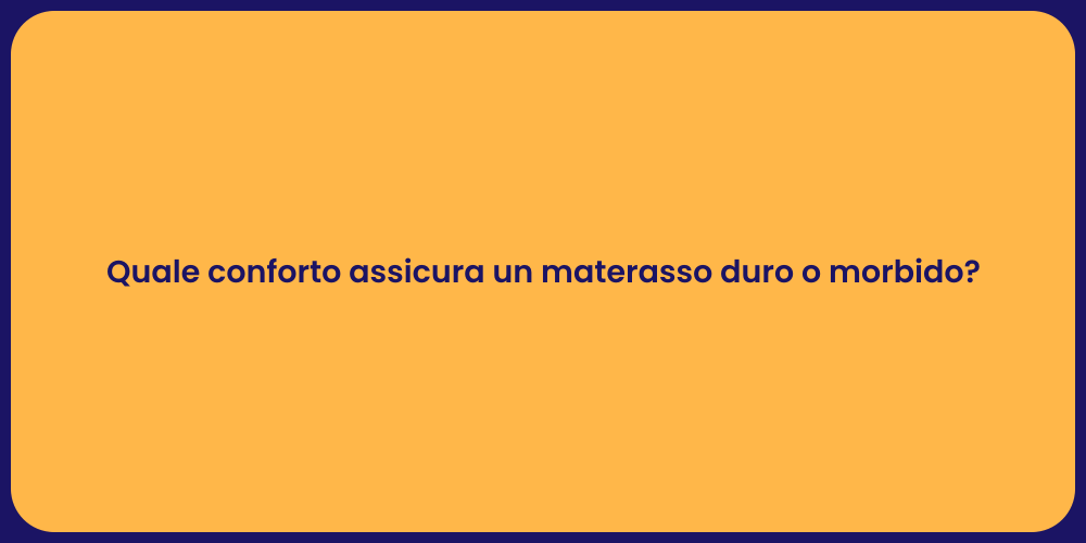 Quale conforto assicura un materasso duro o morbido?