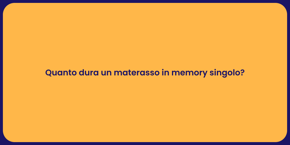Quanto dura un materasso in memory singolo?