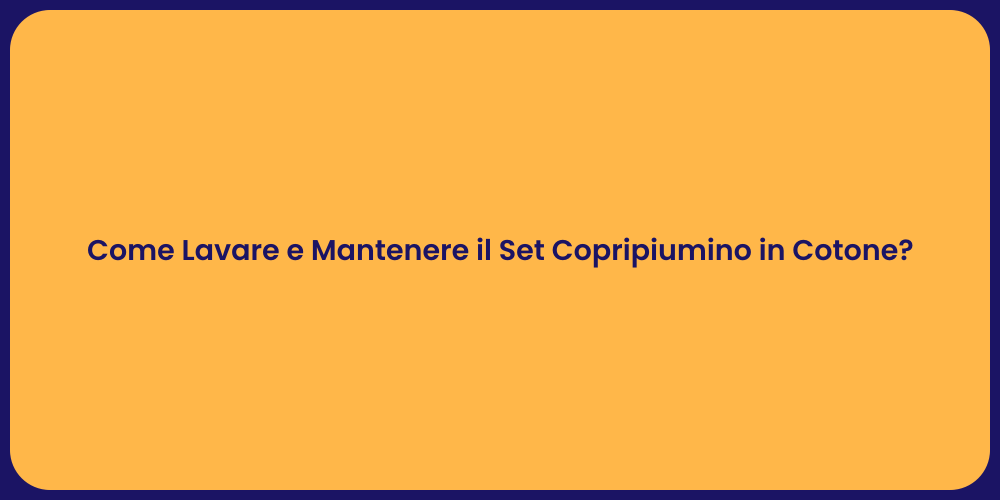 Come Lavare e Mantenere il Set Copripiumino in Cotone?