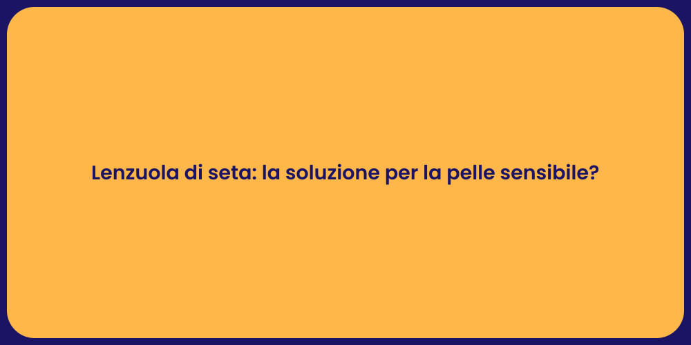 Lenzuola di seta: la soluzione per la pelle sensibile?
