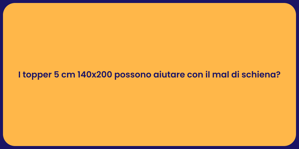 I topper 5 cm 140x200 possono aiutare con il mal di schiena?