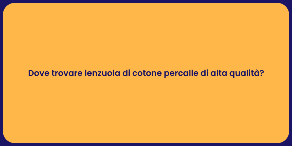 Dove trovare lenzuola di cotone percalle di alta qualità?