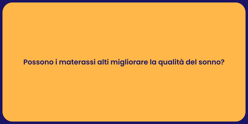 Possono i materassi alti migliorare la qualità del sonno?