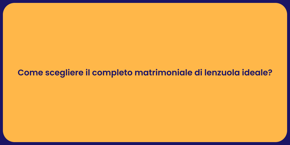 Come scegliere il completo matrimoniale di lenzuola ideale?