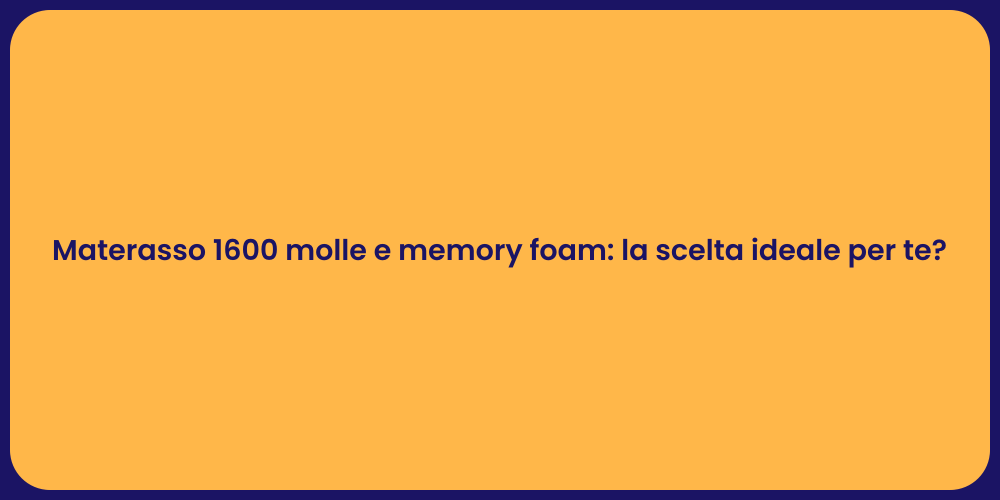 Materasso 1600 molle e memory foam: la scelta ideale per te?