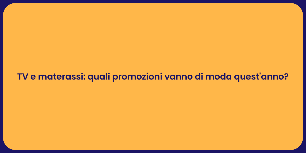 TV e materassi: quali promozioni vanno di moda quest'anno?