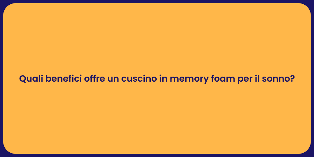 Quali benefici offre un cuscino in memory foam per il sonno?