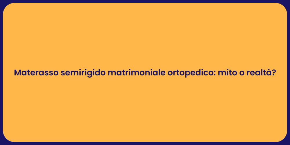 Materasso semirigido matrimoniale ortopedico: mito o realtà?