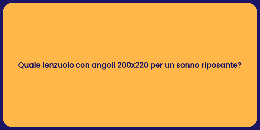 Quale lenzuolo con angoli 200x220 per un sonno riposante?
