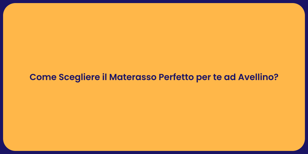 Come Scegliere il Materasso Perfetto per te ad Avellino?