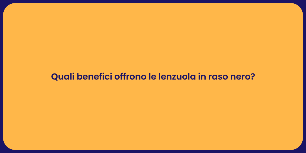 Quali benefici offrono le lenzuola in raso nero?