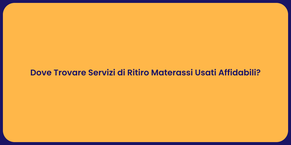 Dove Trovare Servizi di Ritiro Materassi Usati Affidabili?