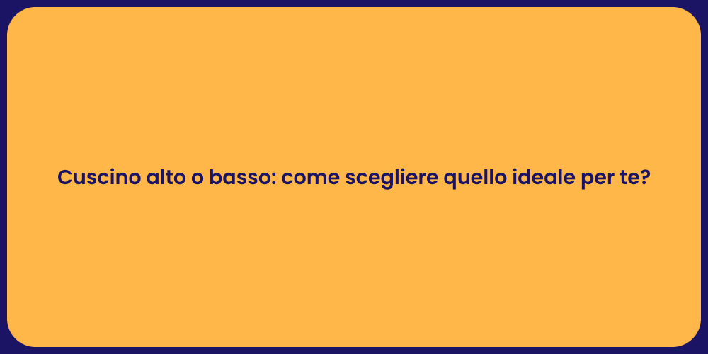 Cuscino alto o basso: come scegliere quello ideale per te?
