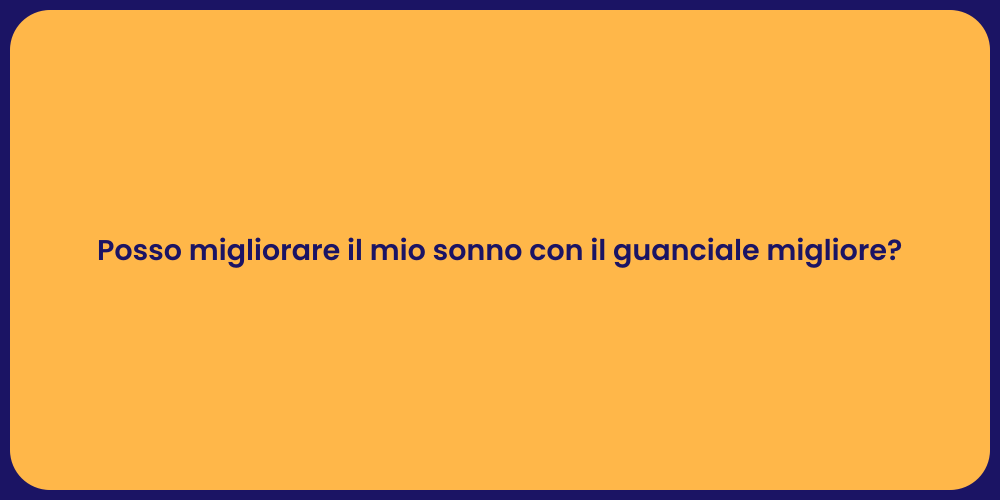 Posso migliorare il mio sonno con il guanciale migliore?